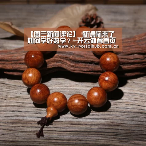 【周三新闻评论】 新课标来了 如何学好数学?-开云体育首页(图2) 开云体育首页