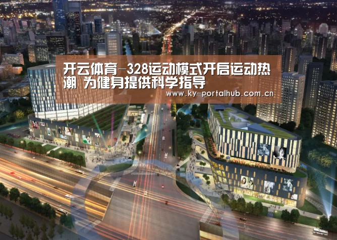 开云体育-328运动模式开启运动热潮 为健身提供科学指导(图2) 开云体育