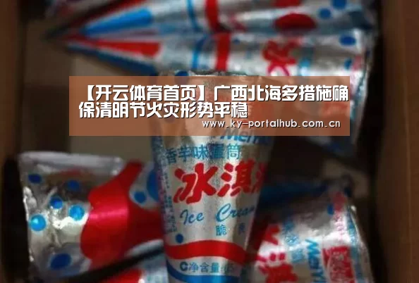 【开云体育首页】广西北海多措施确保清明节火灾形势平稳(图1) 开云体育首页
