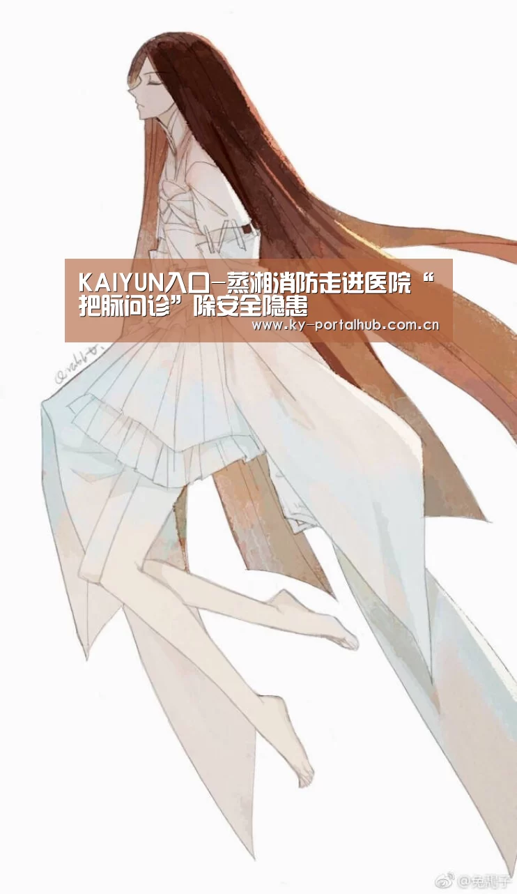 KAIYUN入口-蒸湘消防走进医院“把脉问诊”除安全隐患(图3) 开云体育