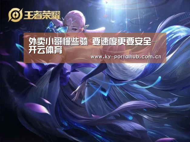 外卖小哥慢些骑 要速度更要安全-开云体育(图1) KAIYUN入口